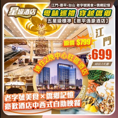 【粵味巡禮·穿越僑鄉】五星級標準 恩平逸豪酒店+台山維也納國際酒店,江門•恩平•台山 老字號美食×僑鄉記憶 純玩3天團(如意假期 旅行團)