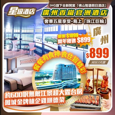 【平週同價】（開年禮遇）IHG旗下全新開業「佛山智選假日酒店」+IHG頂奢系列•洲至奢選 廣州香嵐官洲酒店    純玩3天團（如意假期 旅行團）