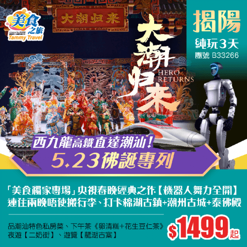 「西九直達潮汕-5.23佛誕專列」美食獨家專場【大潮歸來】+央視春晚舞台同款【機器人舞力全開】、打卡棉湖古鎮+潮州古城+“小泰國”泰佛殿+夜遊二奶街、 連住兩晚【揭陽東湖大酒店】純玩3天（美食之旅 旅行團）
