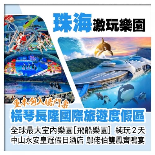 全球最大室內樂園 珠海橫琴長隆飛船樂園 中山永安皇冠假日酒店 鄔佬伯私房菜雙鳳齊鳴宴纯玩2天（關鍵旅遊 旅行團）
