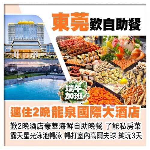 （端午加班）連住2晚東莞虎門龍泉國際大酒店、豪歎2晚酒店豪華海鮮自助晚餐、了能私房菜純玩3天（關鍵旅遊 旅行團）